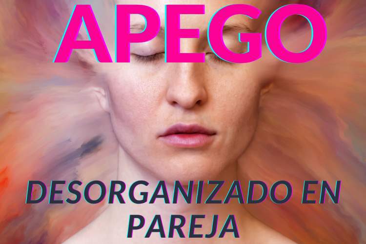 el apego desorganizado en la pareja